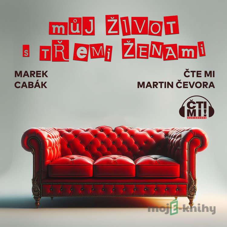 Můj život s třemi ženami - Marek Cabák Můj život s třemi ženami - Marek Cabák