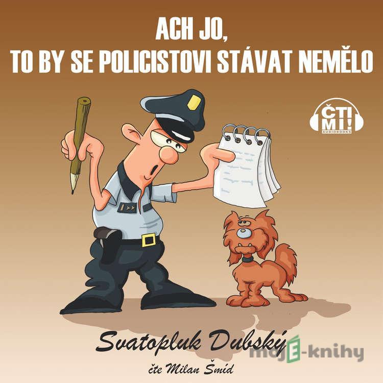 Ach jo, to by se policistovi stávat nemělo - Svatopluk Dubský Ach jo, to by se policistovi stávat nemělo - Svatopluk Dubský