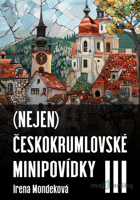 (Nejen) Českokrumlovské minipovídky III - Irena Mondeková (Nejen) Českokrumlovské minipovídky III - Irena Mondeková
