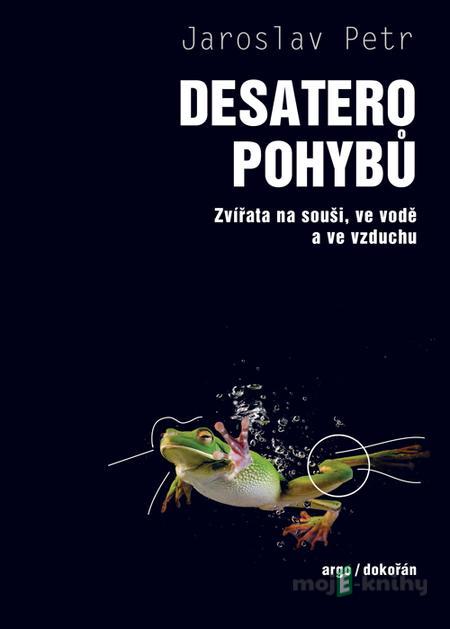 Desatero pohybů - Zvířata na souši, ve vodě a ve vzduchu - Jaroslav Petr Desatero pohybů - Zvířata na souši, ve vodě a ve vzduchu - Jaroslav Petr