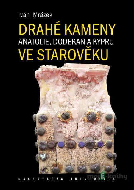 Drahé kameny Anatolie, Dodekan a Kypru ve starověku - Ivan Mrázek Drahé kameny Anatolie, Dodekan a Kypru ve starověku - Ivan Mrázek