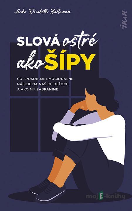 Slová ostré ako šípy: Čo spôsobuje emocionálne násilie na deťoch a ako mu zabránime - Elisabeth Anke Ballmann Slová ostré ako šípy: Čo spôsobuje emocionálne násilie na deťoch a ako mu zabránime - Elisabeth Anke Ballmann
