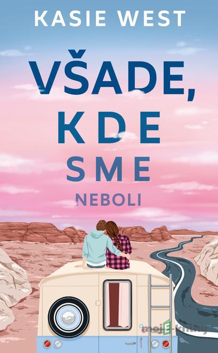 Všade, kde sme neboli - Kasie West Všade, kde sme neboli - Kasie West