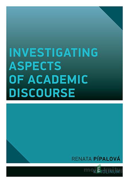 Investigating Aspects of Academic Discourse - Renata Pípalová Investigating Aspects of Academic Discourse - Renata Pípalová