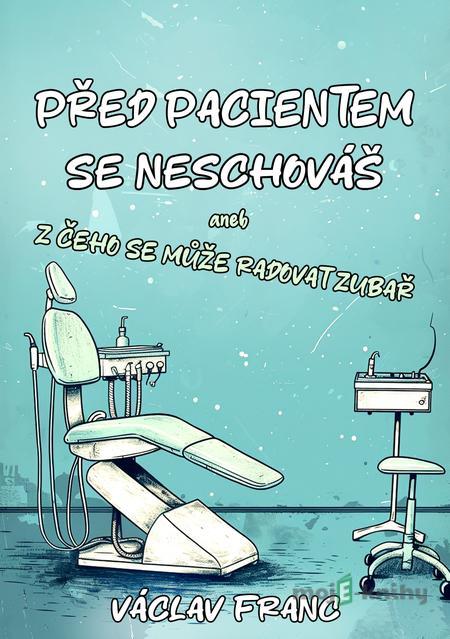 Před pacientem se neschováš - Václav Franc Před pacientem se neschováš - Václav Franc