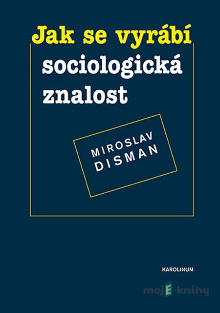 Jak se vyrábí sociologická znalost - Miroslav Disman Jak se vyrábí sociologická znalost - Miroslav Disman