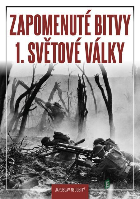 Zapomenuté bitvy 1. světové války - Jaroslav Nedobitý Zapomenuté bitvy 1. světové války - Jaroslav Nedobitý