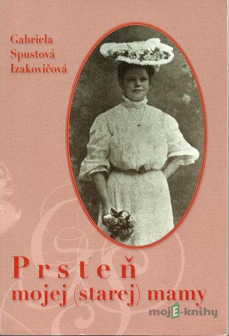Prsteň mojej (starej) mamy - Gabriela Spustová Izakovičová Prsteň mojej (starej) mamy - Gabriela Spustová Izakovičová