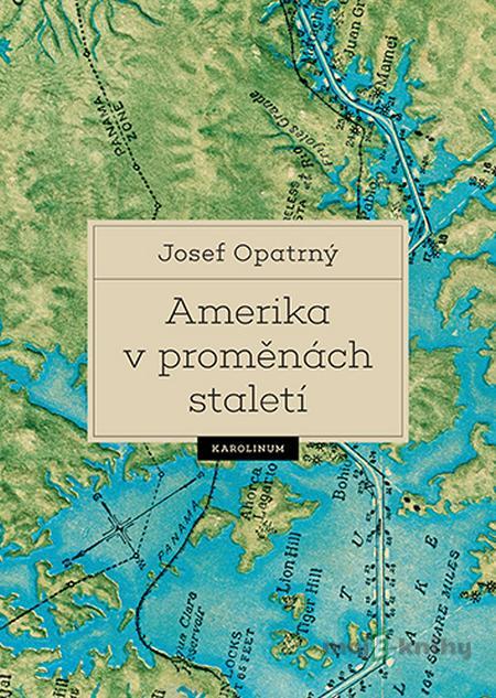 Amerika v proměnách staletí - Josef Opatrný Amerika v proměnách staletí - Josef Opatrný