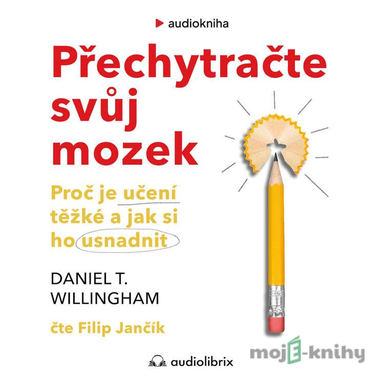 Přechytračte svůj mozek - Daniel T. Willingham Přechytračte svůj mozek - Daniel T. Willingham