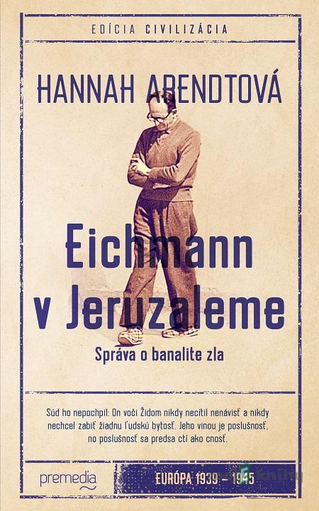 Eichmann v Jeruzaleme - Hannah Arendtová Eichmann v Jeruzaleme - Hannah Arendtová