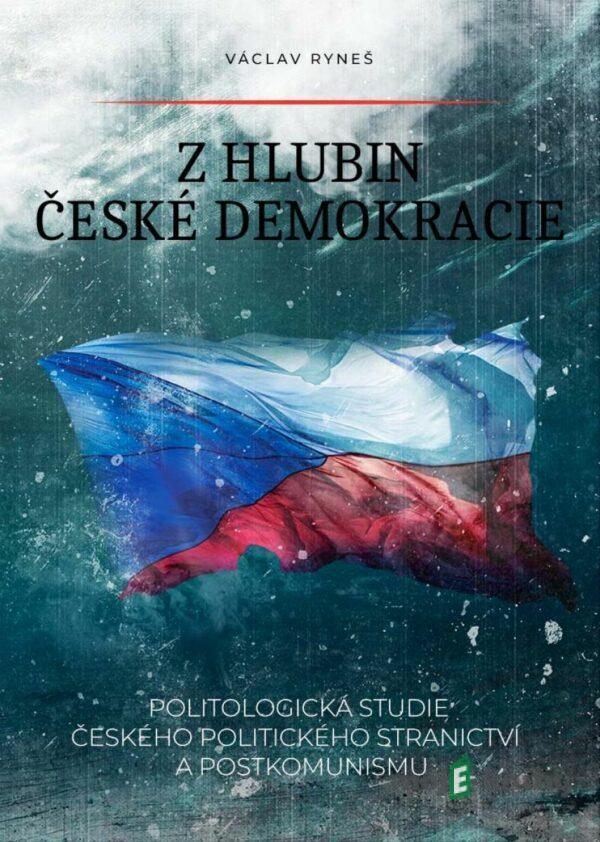 Z hlubin české demokracie - Politologická studie českého politického stranictví a postkomunismu - Václav Ryneš