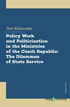 Policy Work and Politicisation in the Ministries of the Czech Republic: The Dilemmas of State Service - Jan Kohoutek