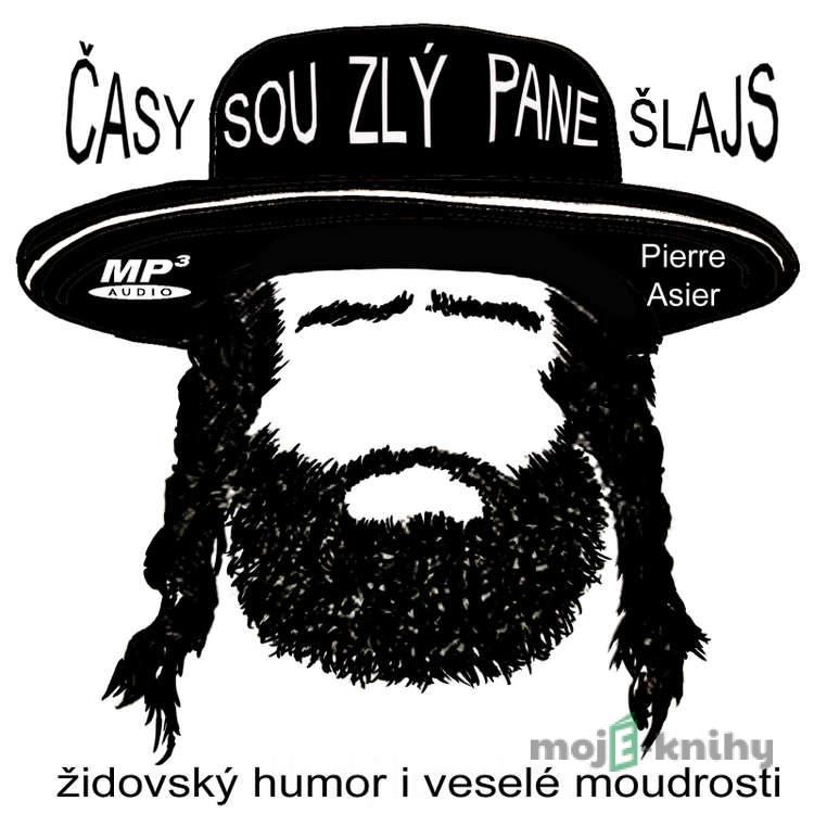 Časy sou zlý pane Šlajs - Pierre Asier Časy sou zlý pane Šlajs - Pierre Asier