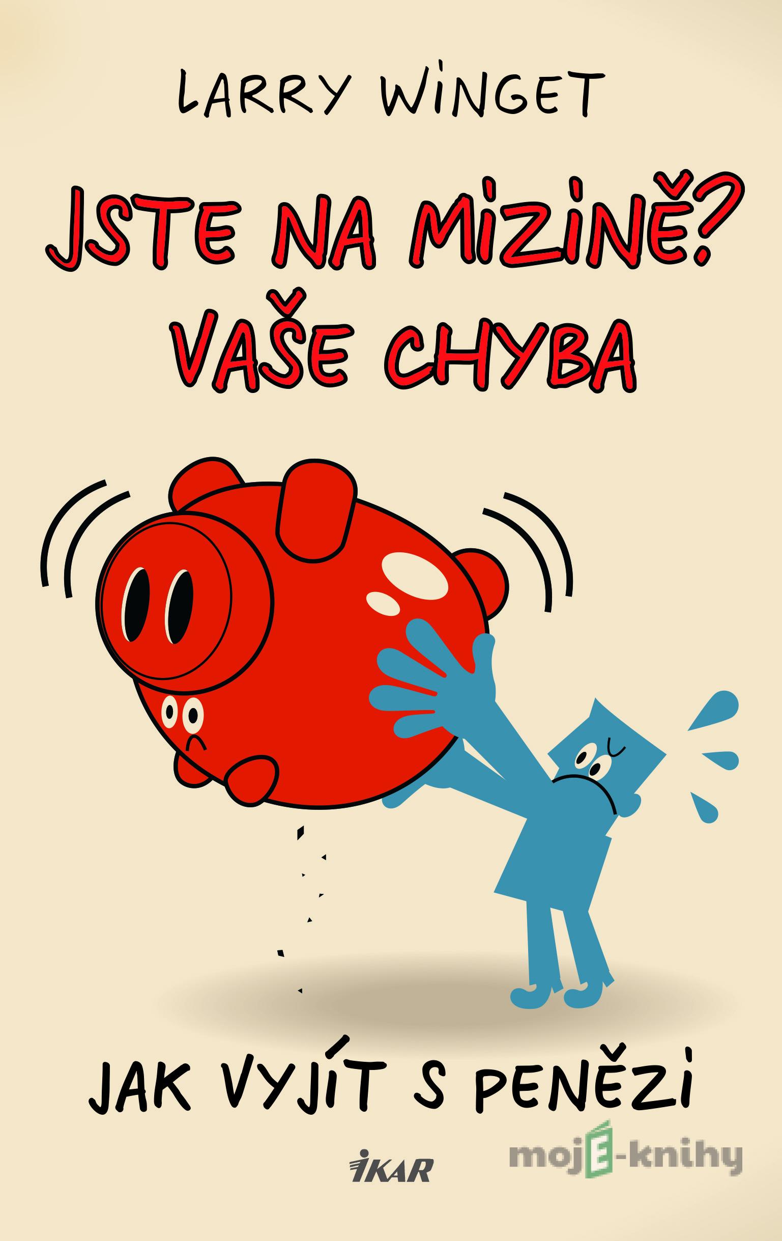 Jste na mizině? Vaše chyba - Jak vyjít s penězi - Larry Winget Jste na mizině? Vaše chyba - Jak vyjít s penězi - Larry Winget