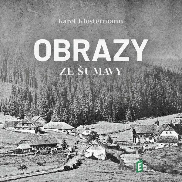 Obrazy ze Šumavy - Karel Klostermann