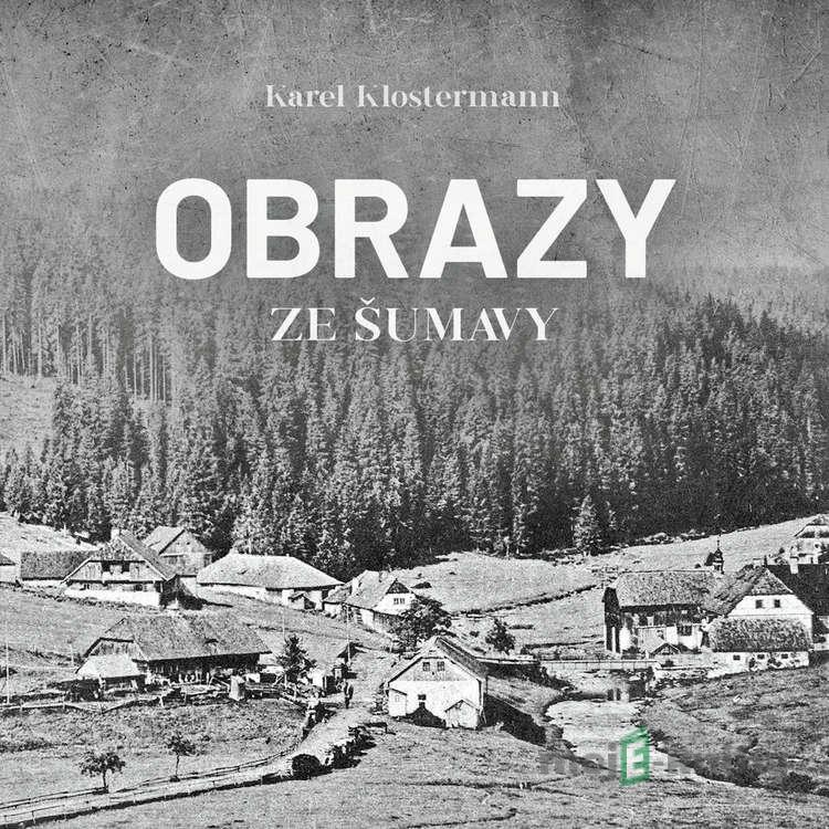 Obrazy ze Šumavy - Karel Klostermann Obrazy ze Šumavy - Karel Klostermann