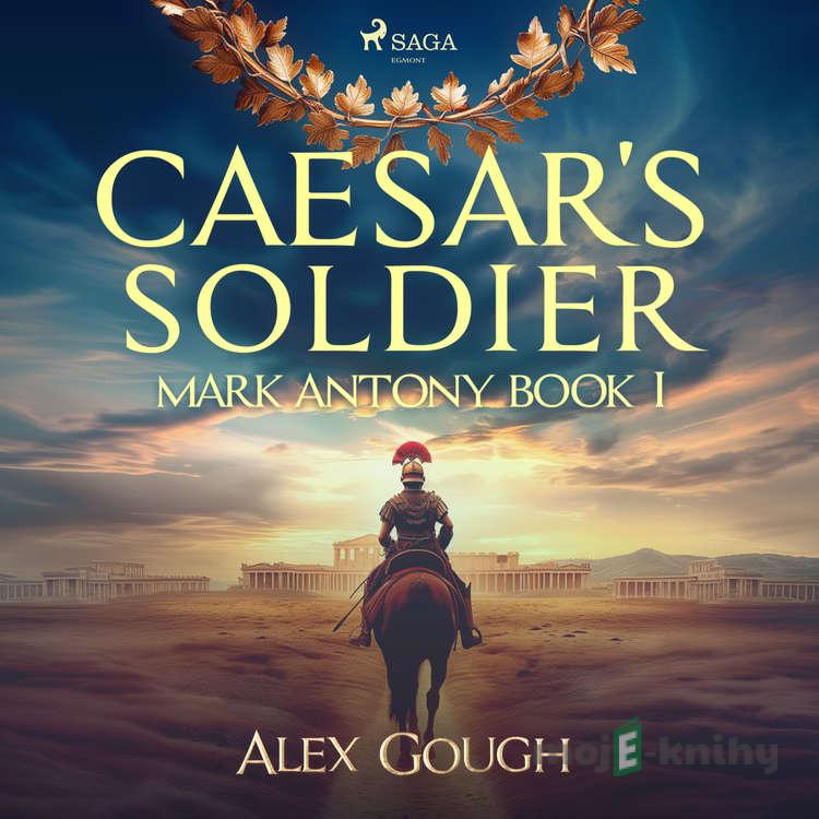 Caesar's Soldier: The Mark Antony Roman Adventure (EN) - Alex Gough Caesar's Soldier: The Mark Antony Roman Adventure (EN) - Alex Gough