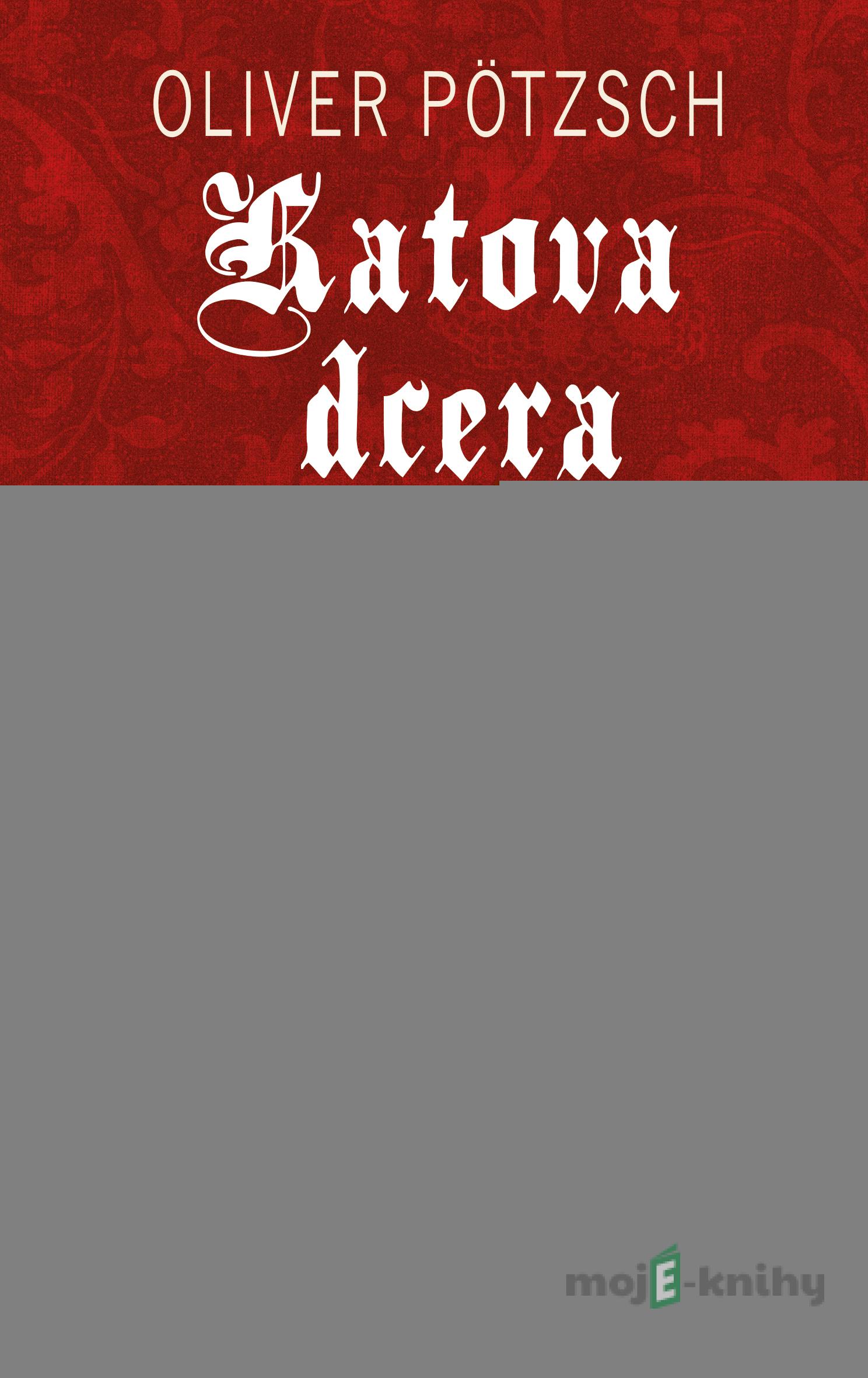 Katova dcera a černý mnich - Oliver Pötzsch Katova dcera a černý mnich - Oliver Pötzsch