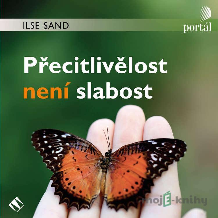 Přecitlivělost není slabost - Ilse Sand Přecitlivělost není slabost - Ilse Sand