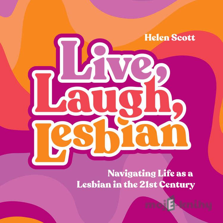 Live, Laugh, Lesbian (EN) - Helen Scott Live, Laugh, Lesbian (EN) - Helen Scott