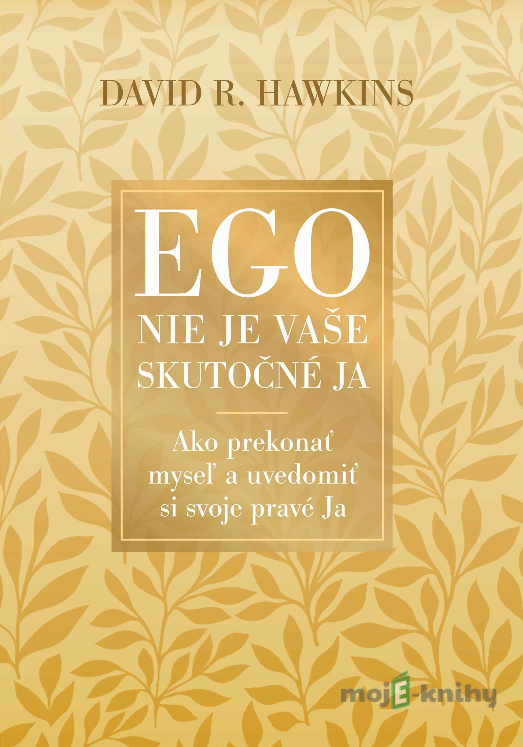 Ego nie je vaše skutočné ja - David R. Hawkins Ego nie je vaše skutočné ja - David R. Hawkins