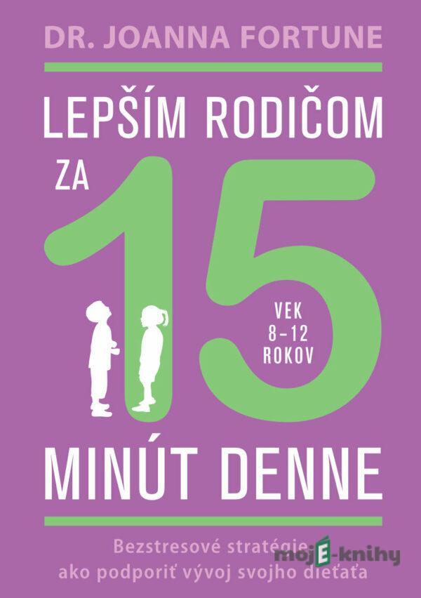 Lepším rodičom za 15 minút denne: 8-12 rokov - Joanna Fortune