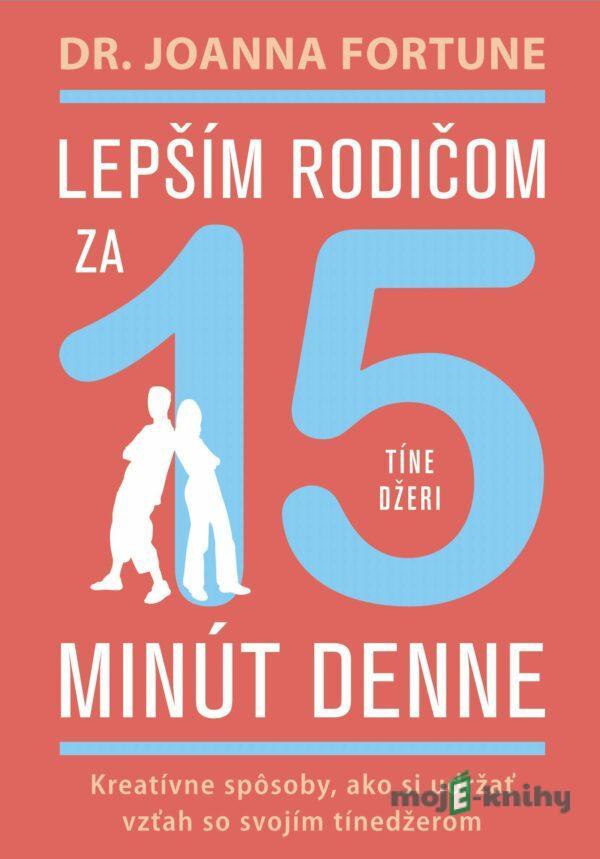 Lepším rodičom za 15 min denne: Tínedžeri - Joanna Fortune