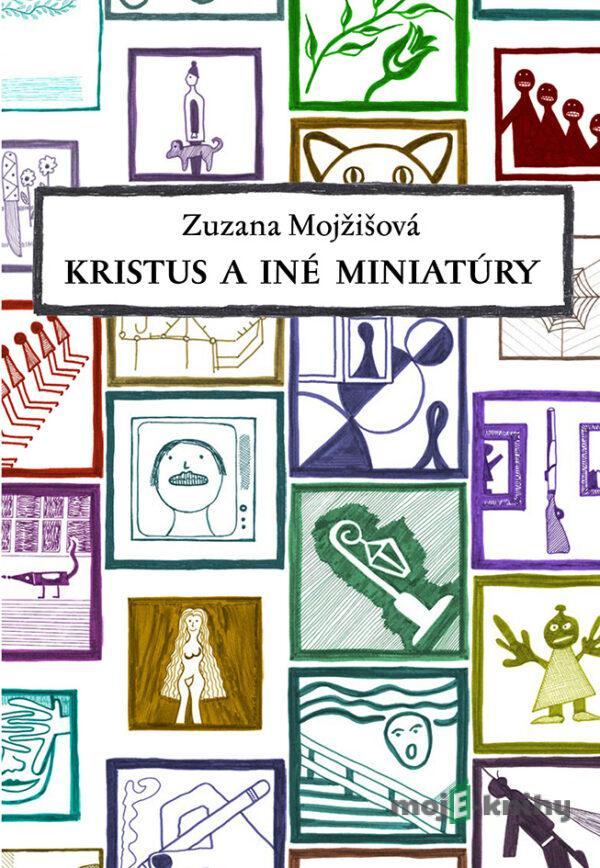 Kristus a iné miniatúry - Zuzana Mojžišová