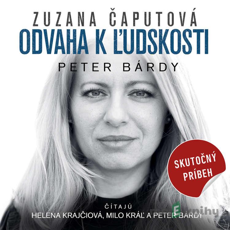 ZUZANA ČAPUTOVÁ Odvaha k ľudskosti - Peter Bárdy ZUZANA ČAPUTOVÁ Odvaha k ľudskosti - Peter Bárdy
