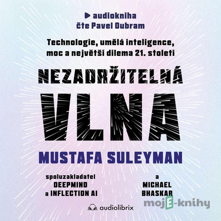 Nezadržitelná vlna - Mustafa Suleyman,Michael Bhaskar Nezadržitelná vlna - Mustafa Suleyman,Michael Bhaskar
