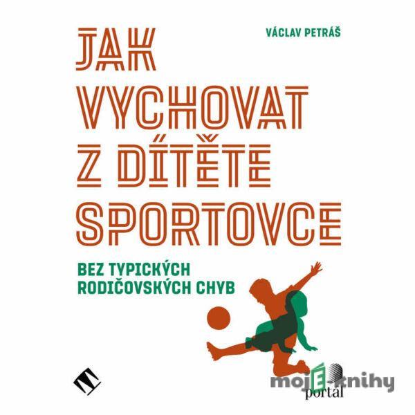 Jak vychovat z dítěte sportovce - Václav Petráš