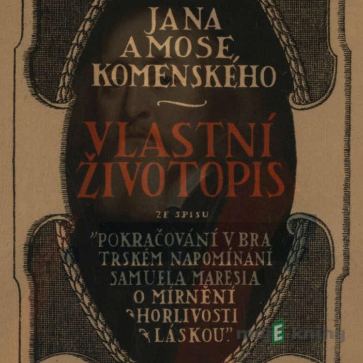 Vlastní životopis - Jan Amos Komenský Vlastní životopis - Jan Amos Komenský