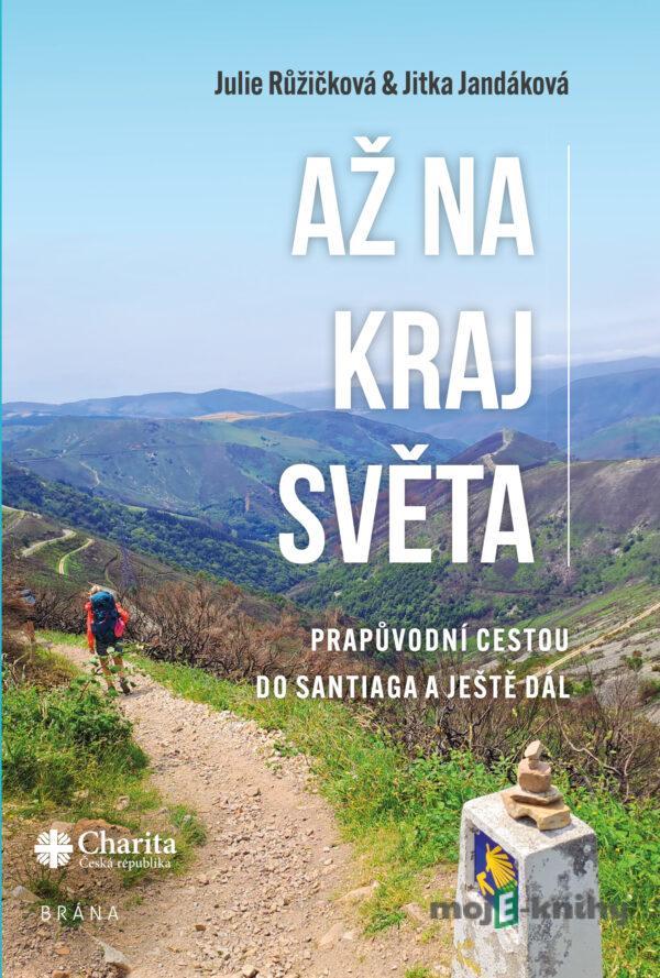 Až na kraj světa – Prapůvodní cestou do Santiaga a ještě dál - Julie Růžičková, Jitka Jandáková