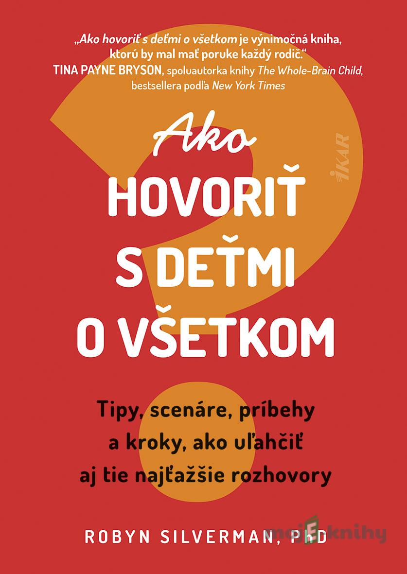 Ako hovoriť s deťmi o všetkom - Robyn Silverman Ako hovoriť s deťmi o všetkom - Robyn Silverman