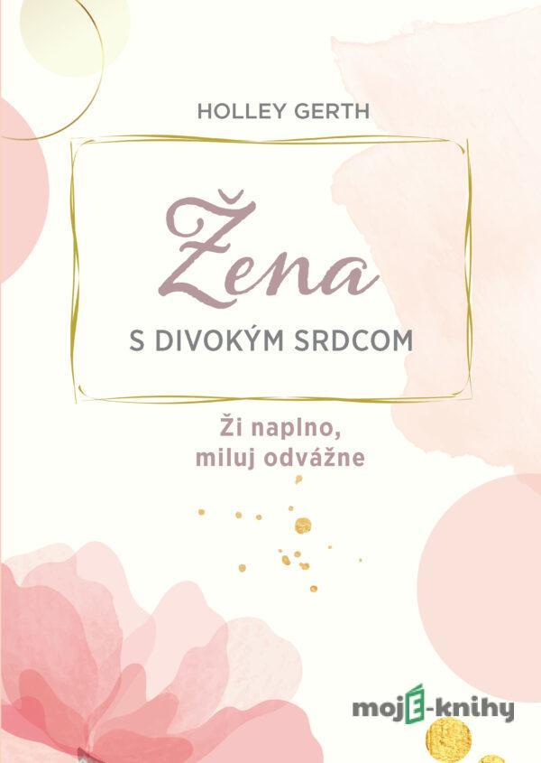 Žena s divokým srdcom - Holley Gerth