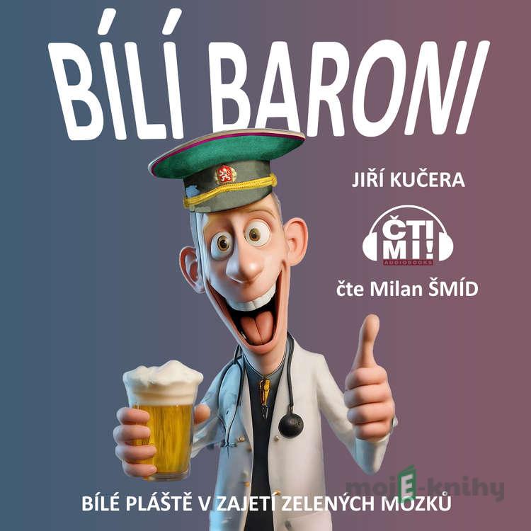 Bílí baroni: bílé pláště v zajetí zelených mozků - Jiří Kučera Bílí baroni: bílé pláště v zajetí zelených mozků - Jiří Kučera