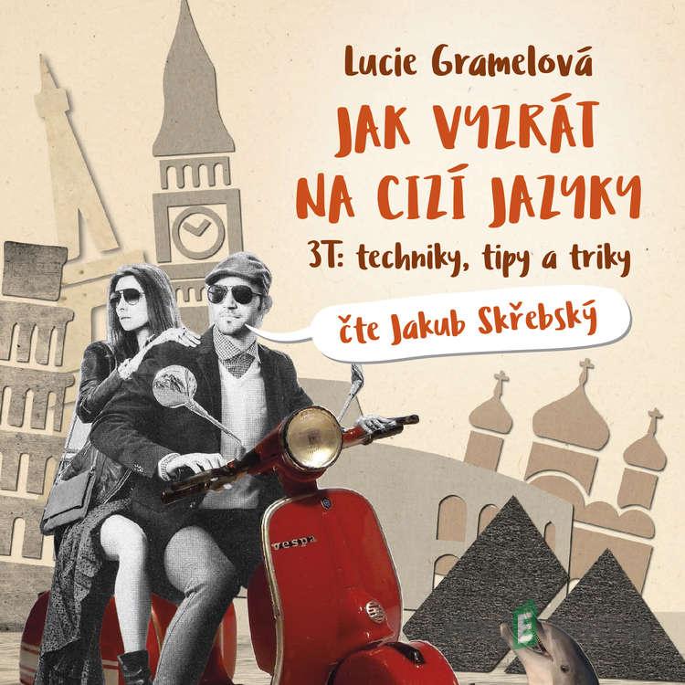 Jak vyzrát na cizí jazyky - Lucie Gramelová Jak vyzrát na cizí jazyky - Lucie Gramelová