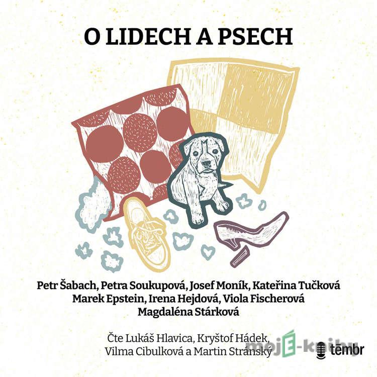 O lidech a psech - Petr Šabach,Petra Soukupová,Josef Moník,Kateřina Tučková,Marek Epstein,Irena Hejdová,Viola Fischerová,Magdaléna Stárková O lidech a psech - Petr Šabach,Petra Soukupová,Josef Moník,Kateřina Tučková,Marek Epstein,Irena Hejdová,Viola Fischerová,Magdaléna Stárková
