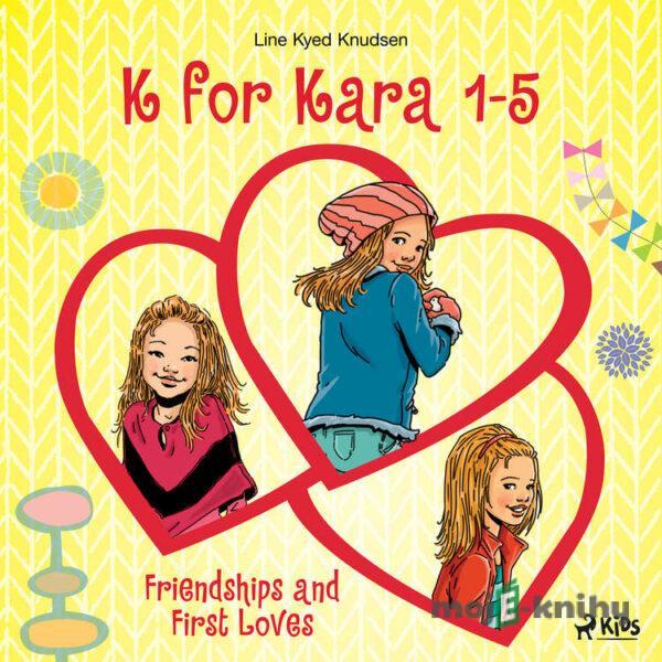 K for Kara 1-5. Friendships and First Loves (EN) - Line Kyed Knudsen