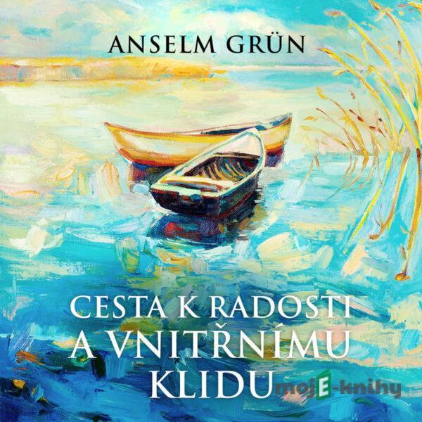 Cesta k radosti a vnitřnímu klidu - Anselm Grün