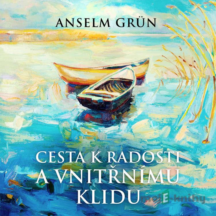 Cesta k radosti a vnitřnímu klidu - Anselm Grün Cesta k radosti a vnitřnímu klidu - Anselm Grün