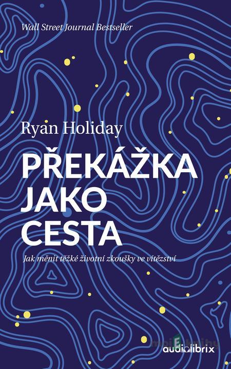 Překážka jako cesta - Ryan Holiday Překážka jako cesta - Ryan Holiday