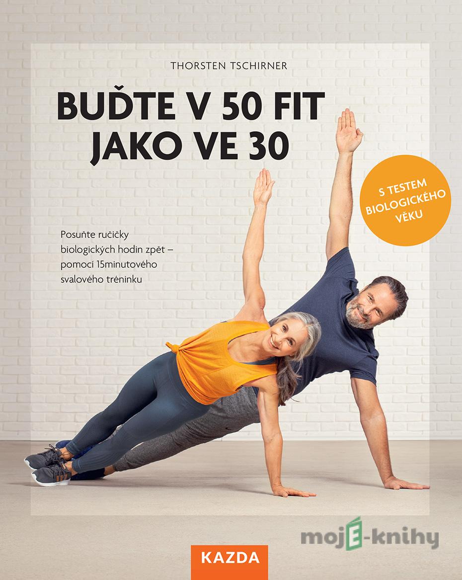 Buďte v 50 fit jako ve 30 - Thorsten Tschirner Buďte v 50 fit jako ve 30 - Thorsten Tschirner