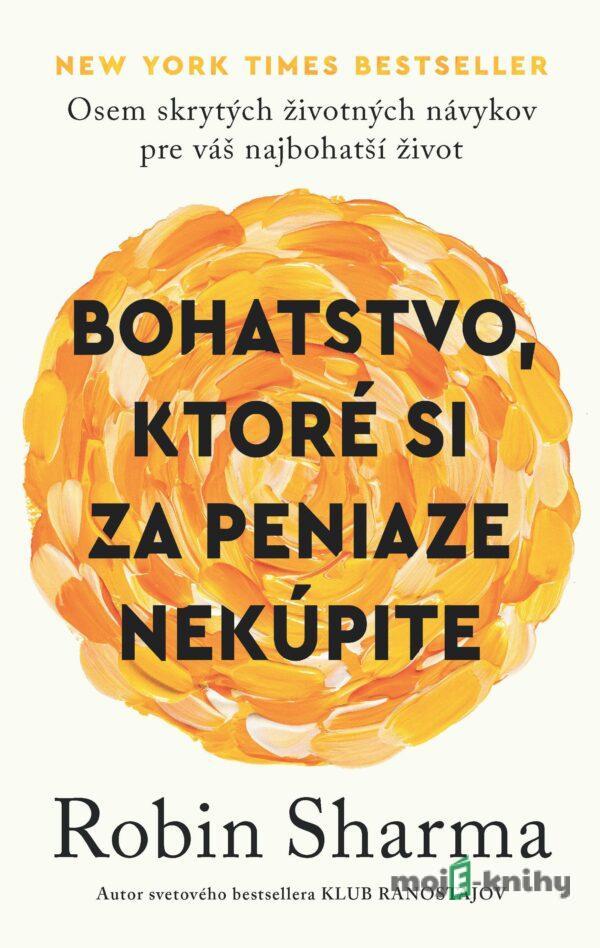 Bohatstvo, ktoré si za peniaze nekúpite - Robin Sharma