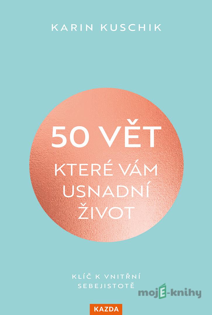50 vět, které vám usnadní život - Karin Kuschik 50 vět, které vám usnadní život - Karin Kuschik