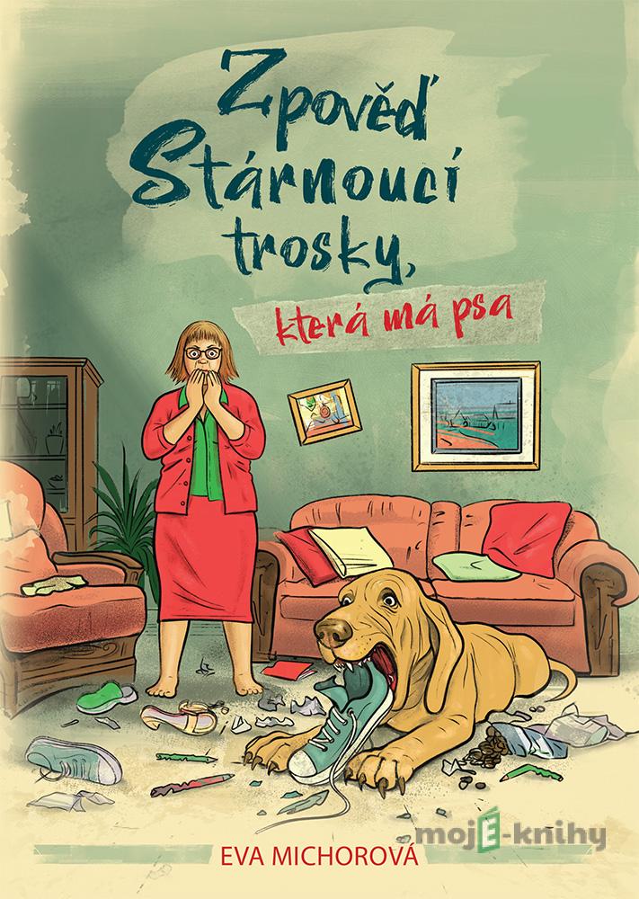 Zpověď stárnoucí trosky, která má psa - Eva Michorová Zpověď stárnoucí trosky, která má psa - Eva Michorová