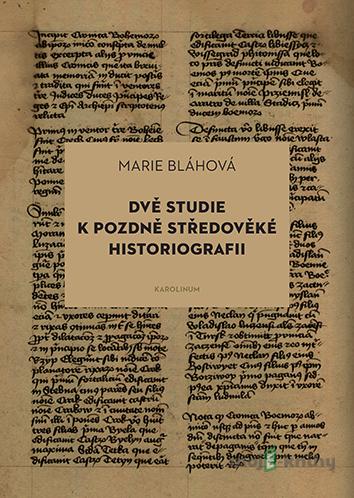 Dvě studie k pozdně středověké historiografii - Marie Bláhová Dvě studie k pozdně středověké historiografii - Marie Bláhová