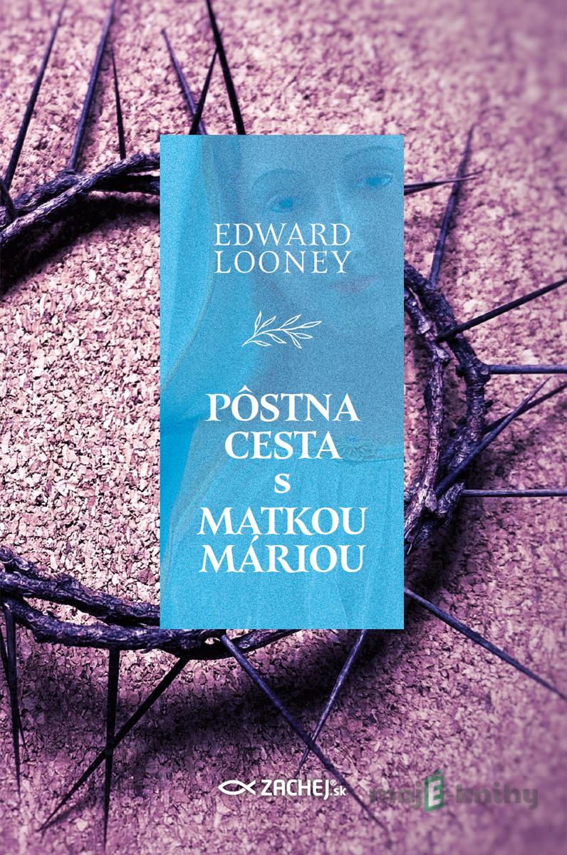 Pôstna cesta s Matkou Máriou - Edward Looney Pôstna cesta s Matkou Máriou - Edward Looney