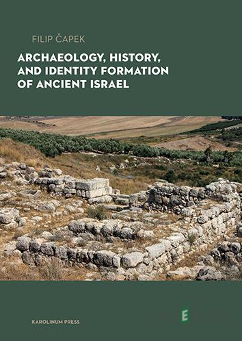 Archaeology, History, and Formation of Identity in Ancient Israel - Filip Čapek Archaeology, History, and Formation of Identity in Ancient Israel - Filip Čapek